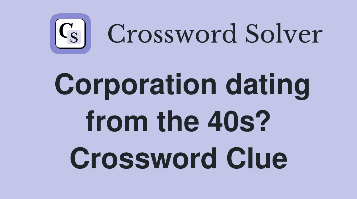 Corporation dating from the 40s? Crossword Clue