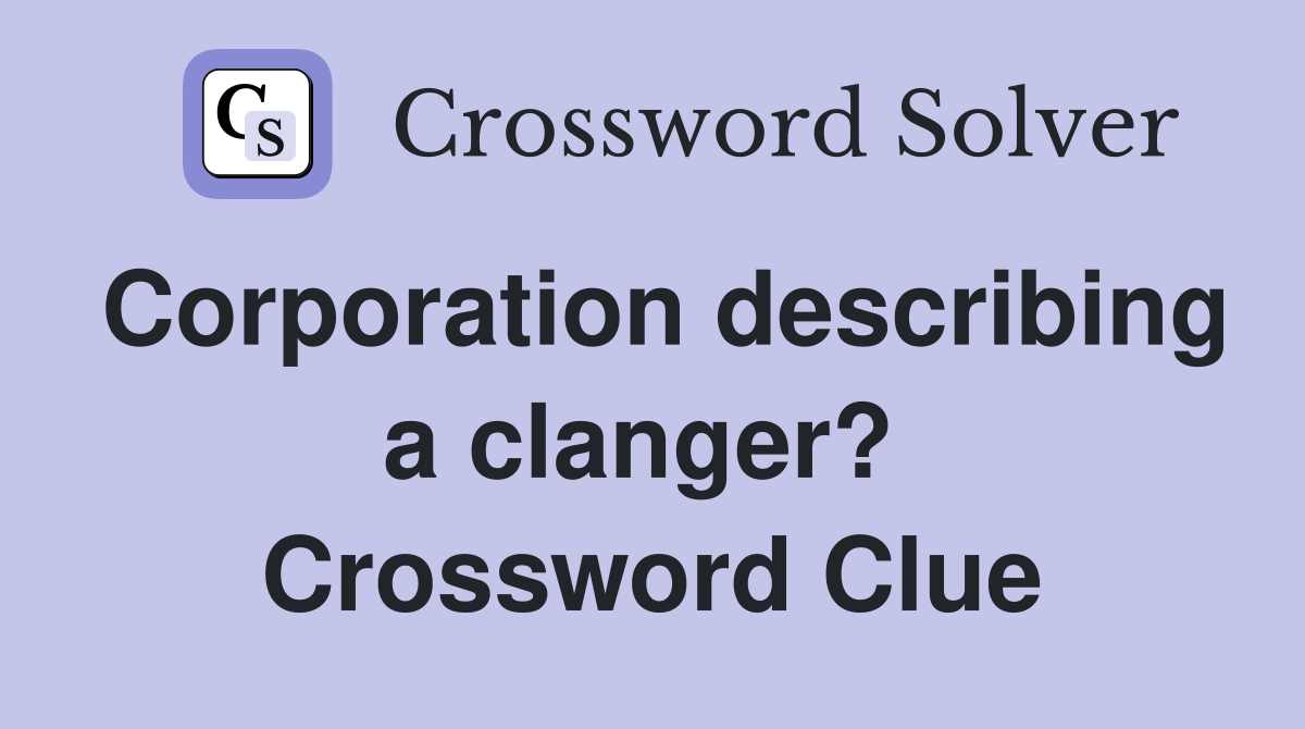 Corporation describing a clanger?  Crossword Clue
