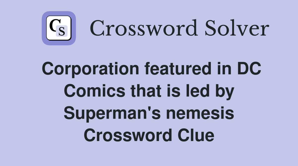 Corporation featured in DC Comics that is led by Superman's nemesis Crossword Clue