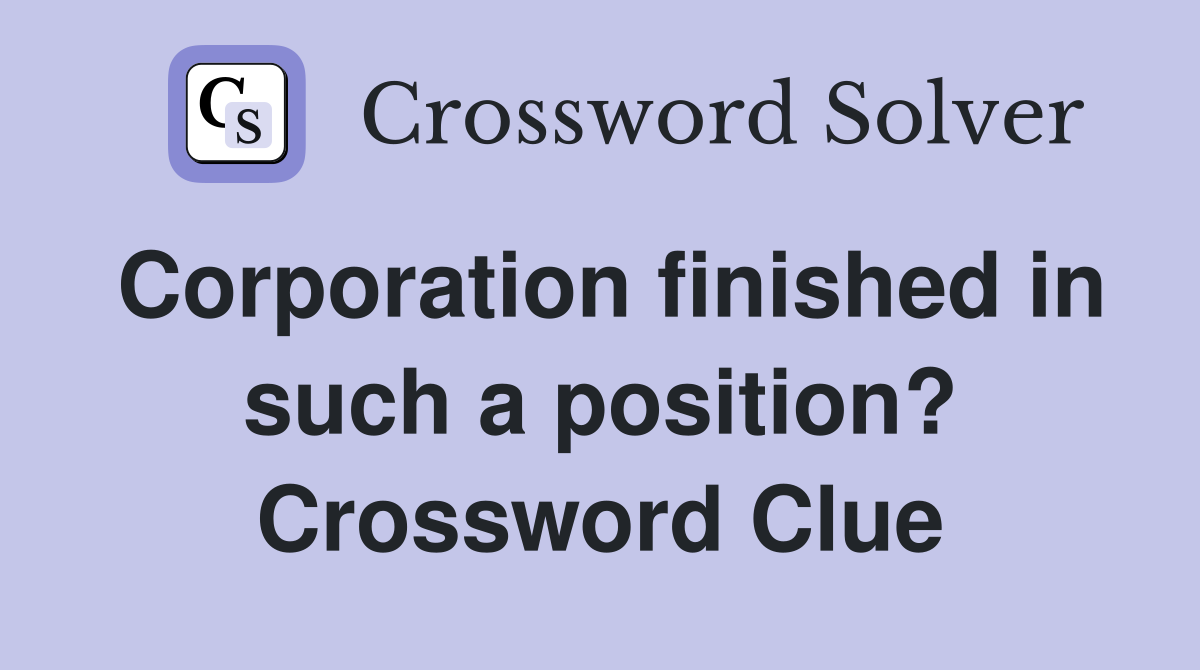 Corporation finished in such a position? Crossword Clue