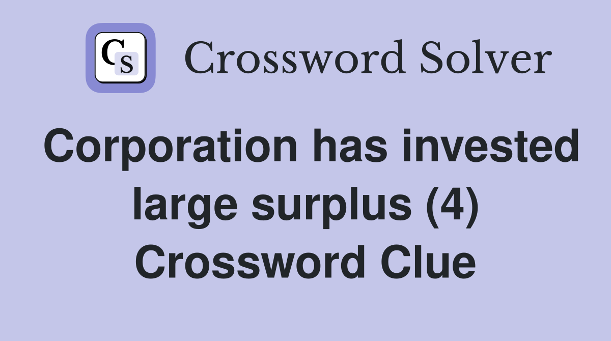 Corporation has invested large surplus (4) Crossword Clue