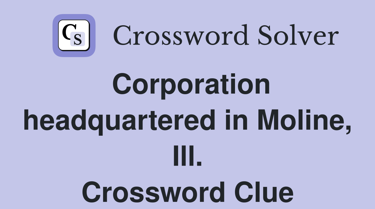 Corporation headquartered in Moline, Ill. Crossword Clue