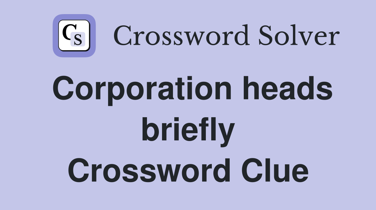 Corporation heads briefly Crossword Clue