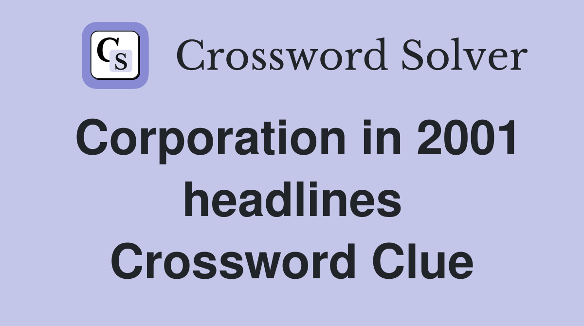 Corporation in 2001 headlines Crossword Clue