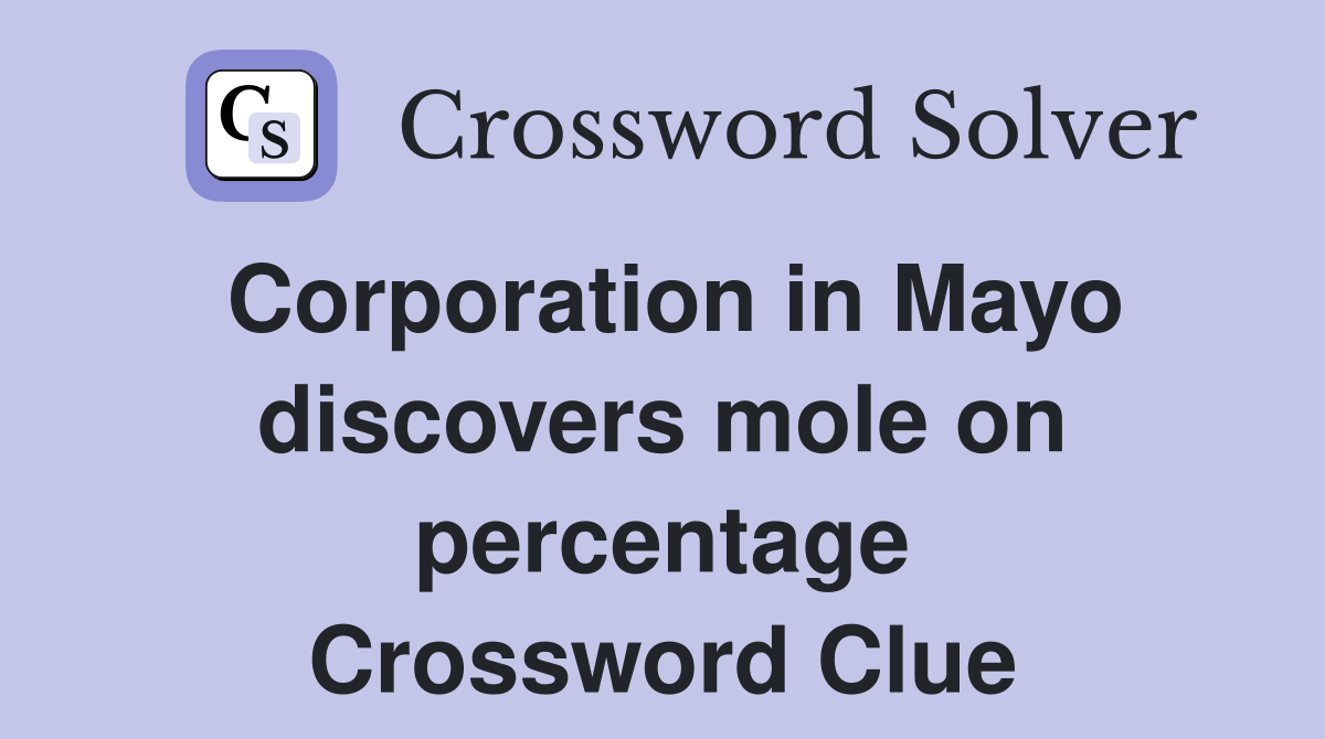 Corporation in Mayo discovers mole on percentage Crossword Clue