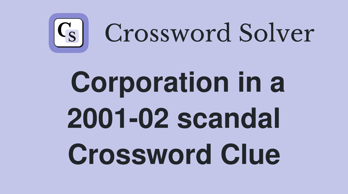 Corporation in a 2001-02 scandal Crossword Clue
