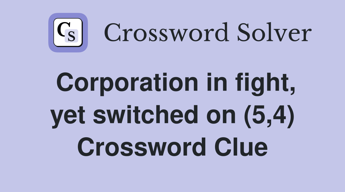 Corporation in fight, yet switched on (5,4) Crossword Clue