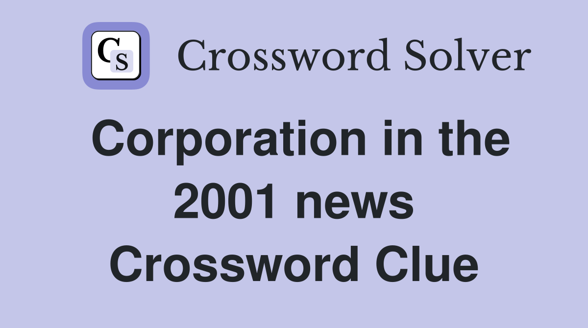 Corporation in the 2001 news Crossword Clue