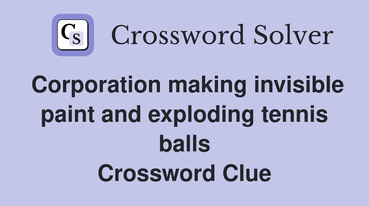 Corporation making invisible paint and exploding tennis balls Crossword Clue