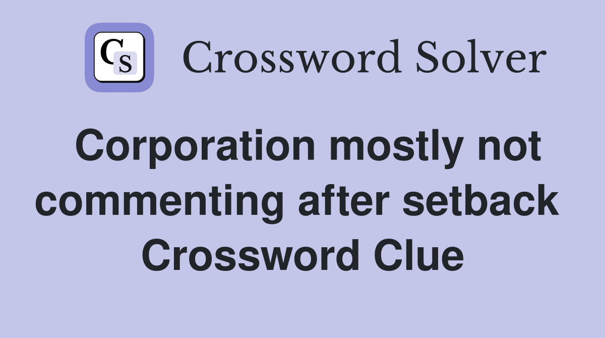 Corporation mostly not commenting after setback  Crossword Clue