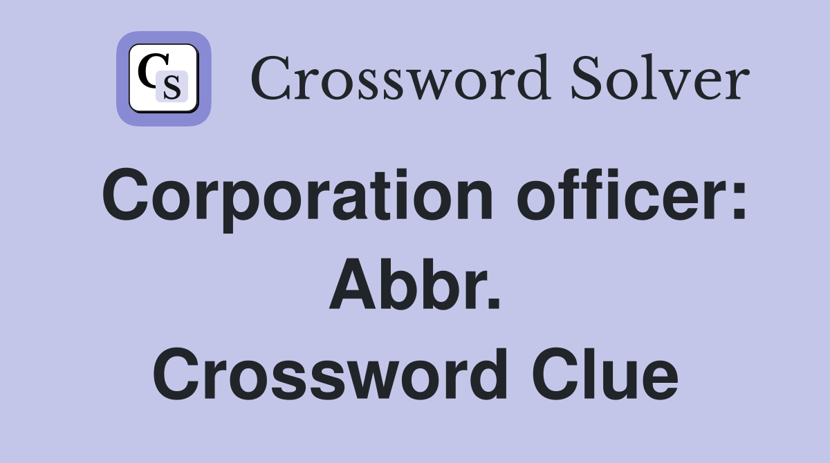 Corporation officer: Abbr. Crossword Clue