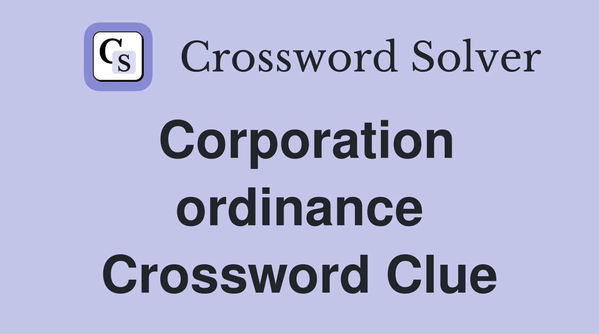 Corporation ordinance Crossword Clue