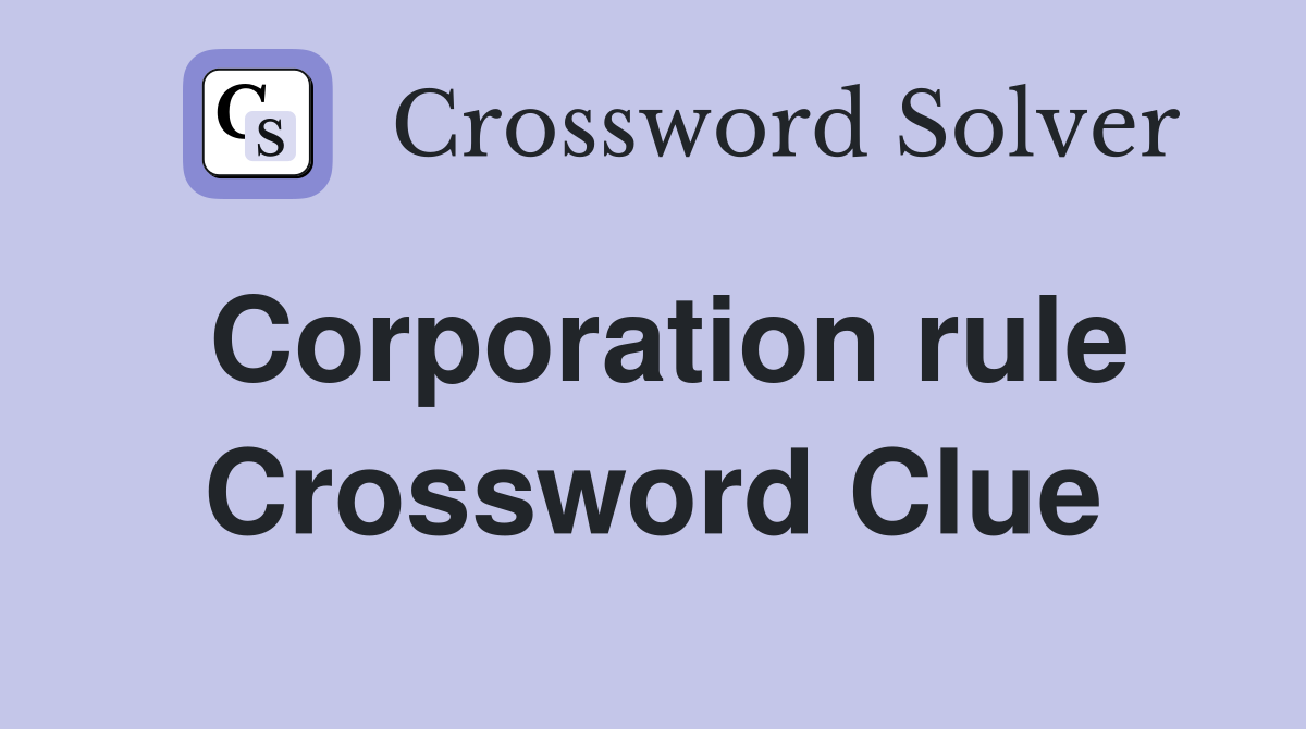 Corporation rule Crossword Clue