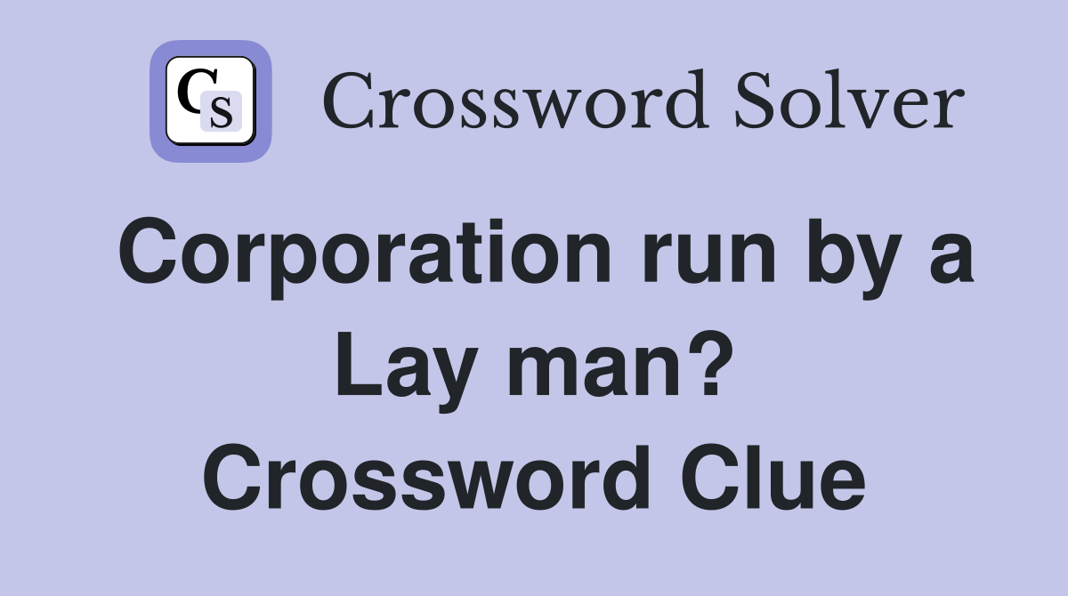 Corporation run by a Lay man? Crossword Clue
