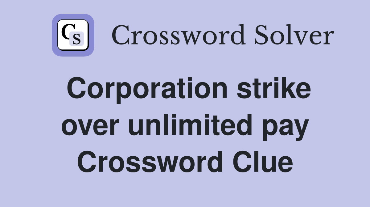 Corporation strike over unlimited pay Crossword Clue