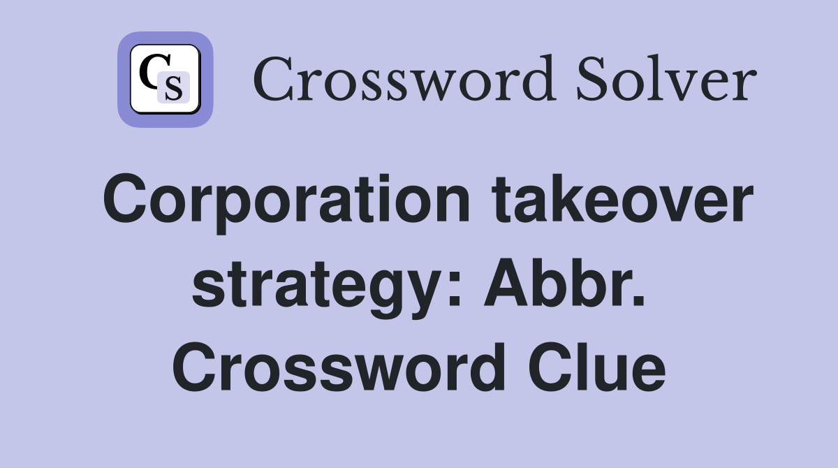 Corporation takeover strategy: Abbr. Crossword Clue