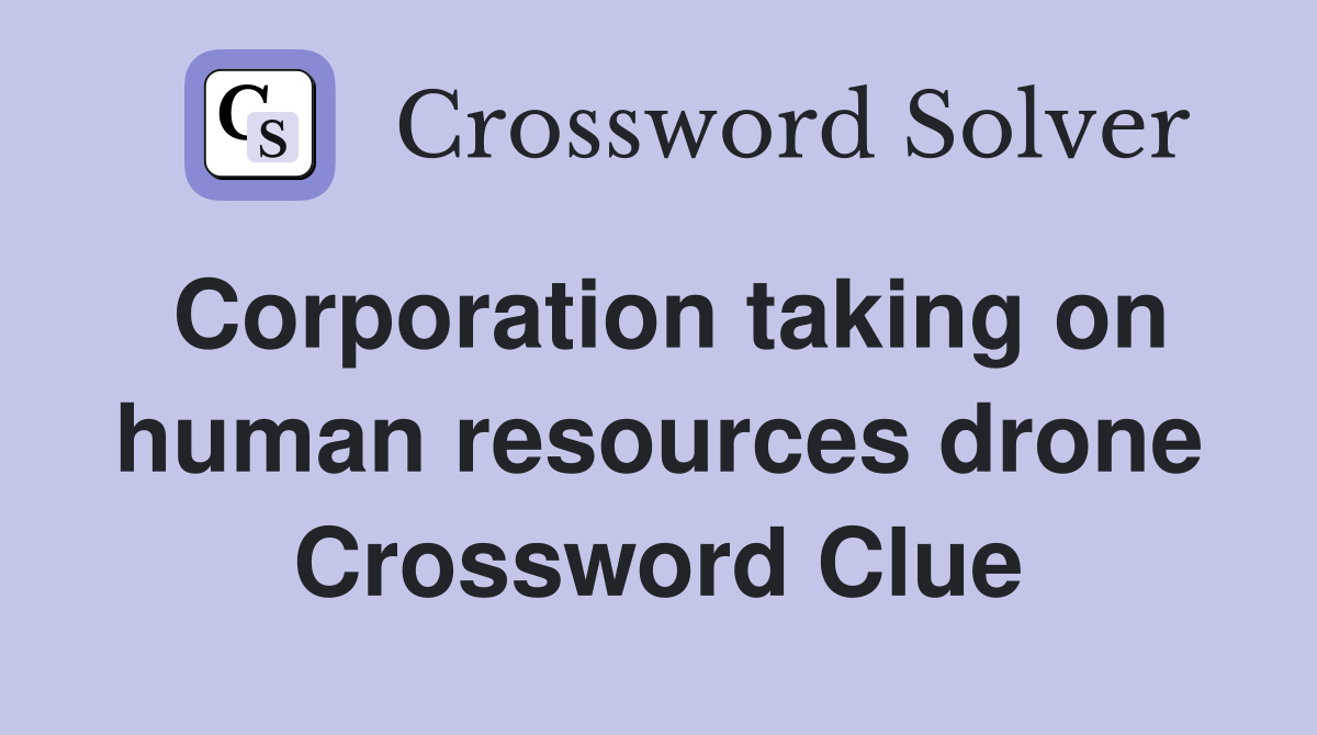 Corporation taking on human resources drone Crossword Clue
