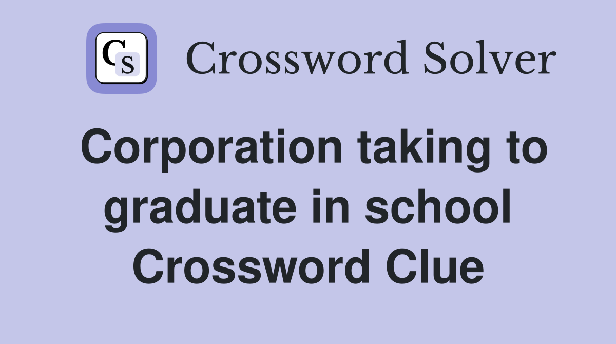 Corporation taking to graduate in school Crossword Clue