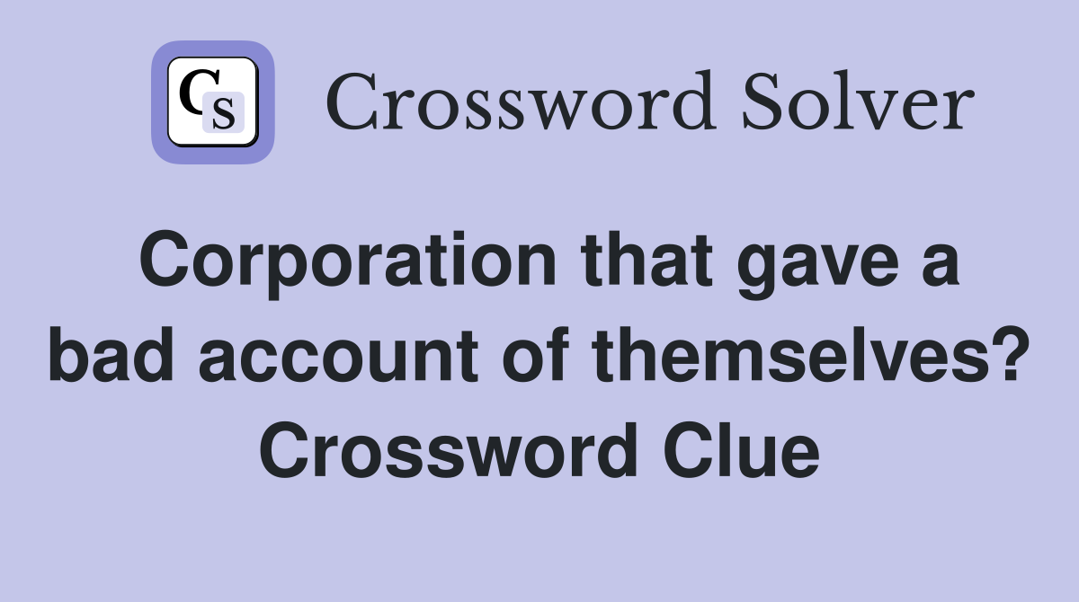 Corporation that gave a bad account of themselves? Crossword Clue