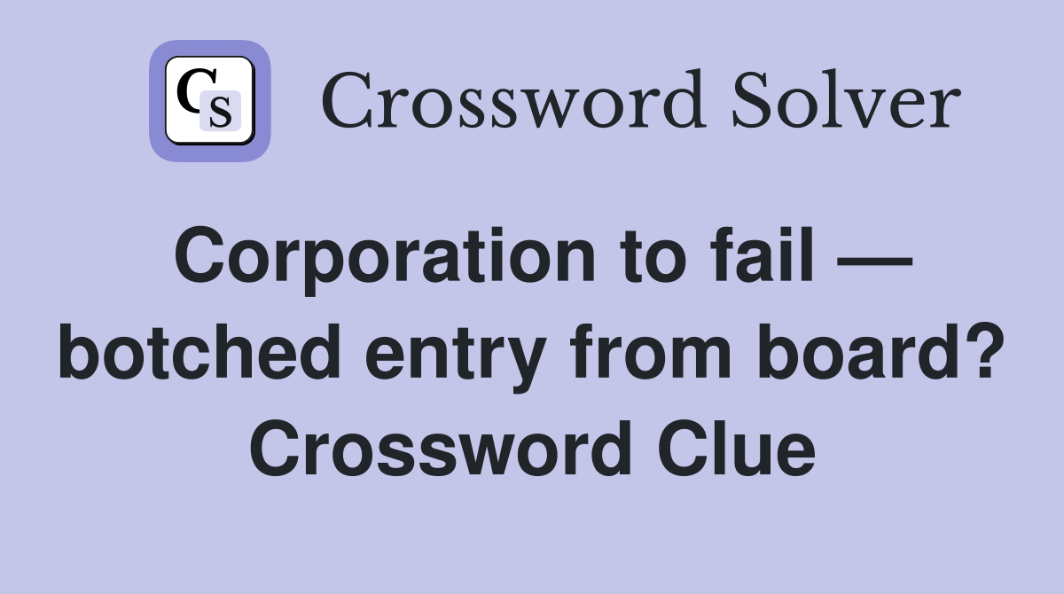 Corporation to fail — botched entry from board? Crossword Clue