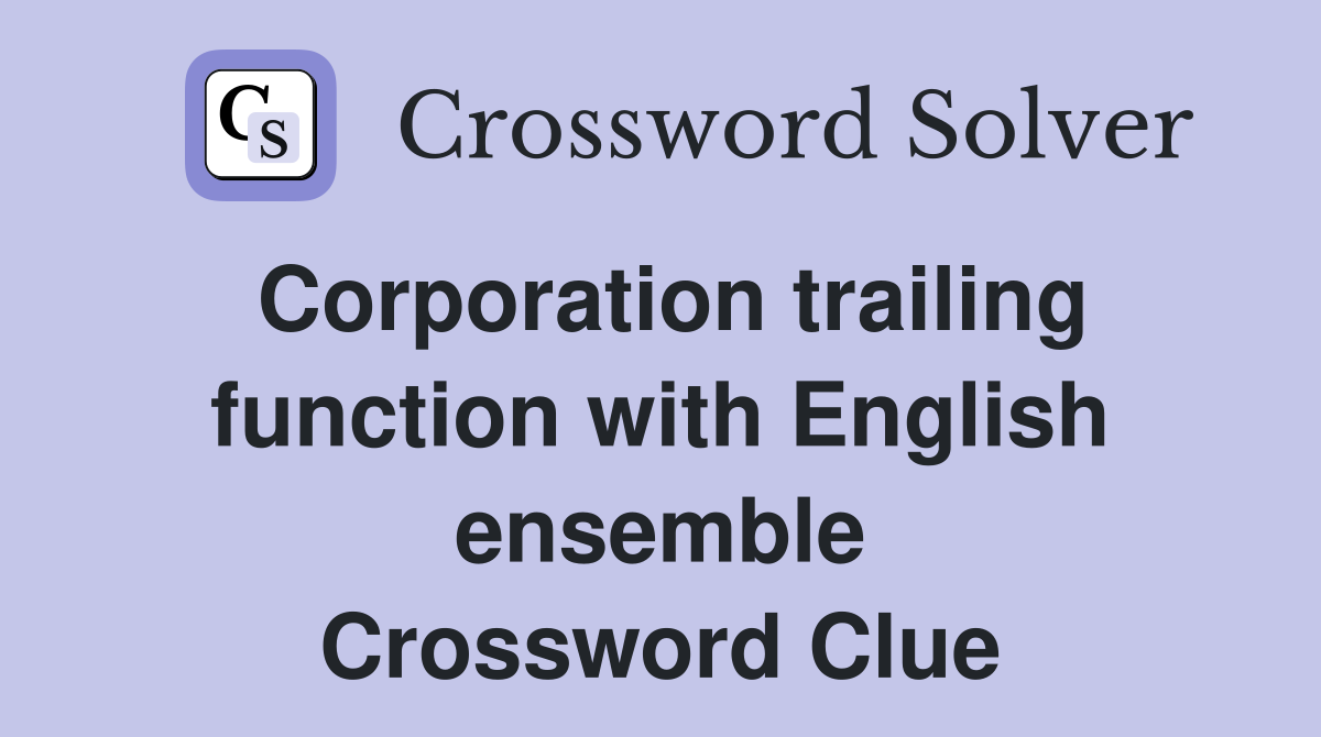 Corporation trailing function with English ensemble Crossword Clue