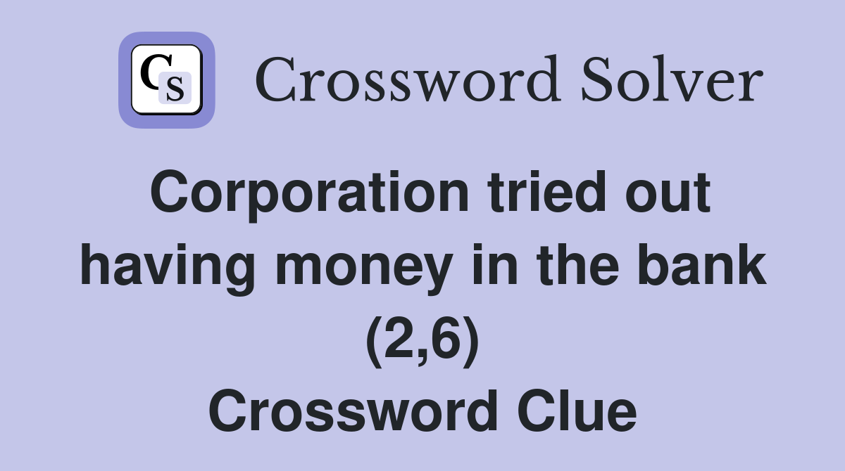 Corporation tried out having money in the bank (2,6) Crossword Clue