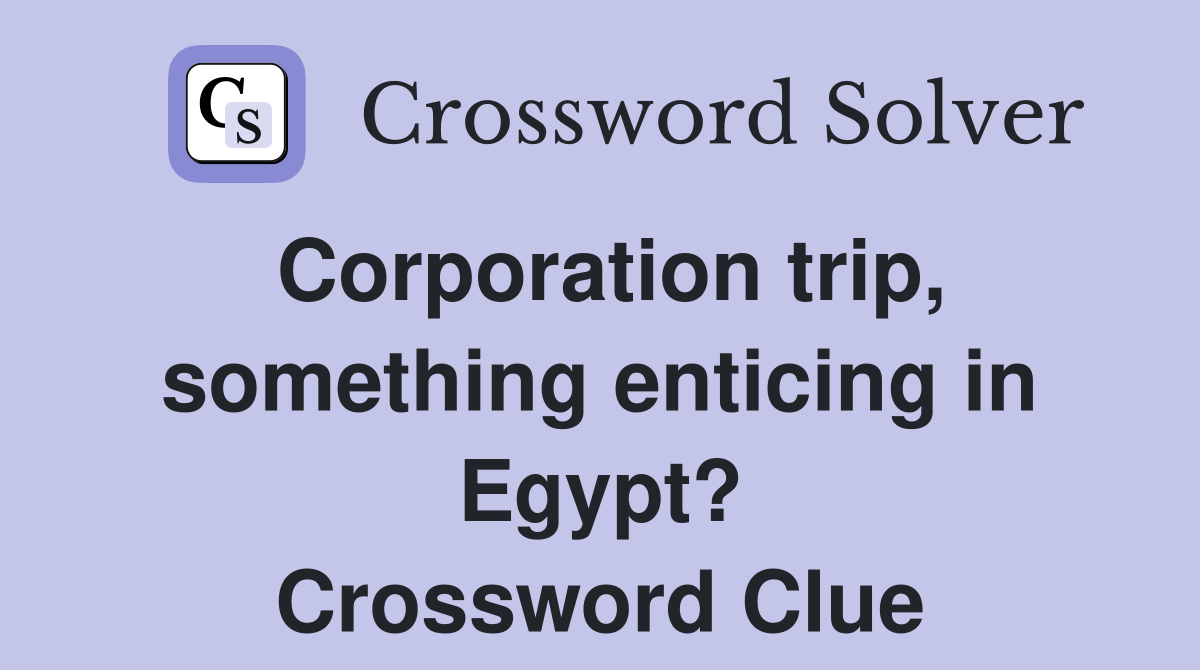 Corporation trip, something enticing in Egypt? Crossword Clue
