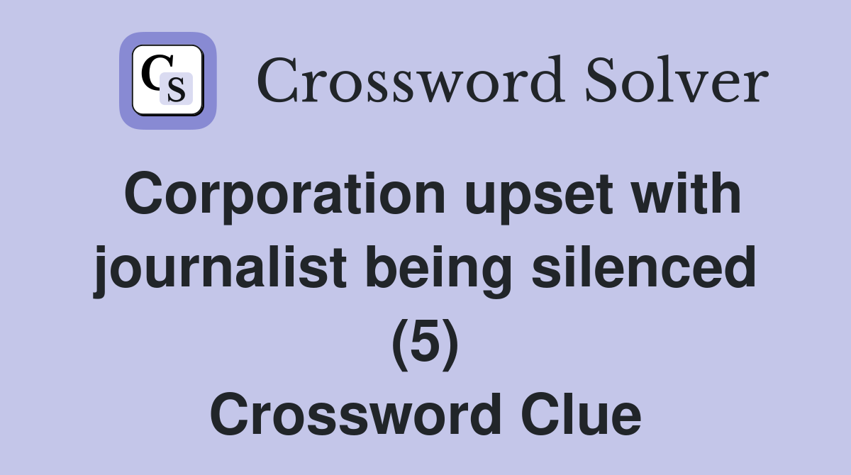 Corporation upset with journalist being silenced (5) Crossword Clue