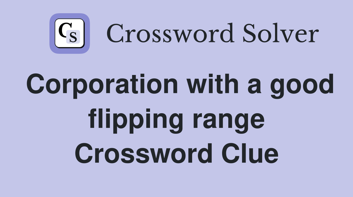 Corporation with a good flipping range Crossword Clue