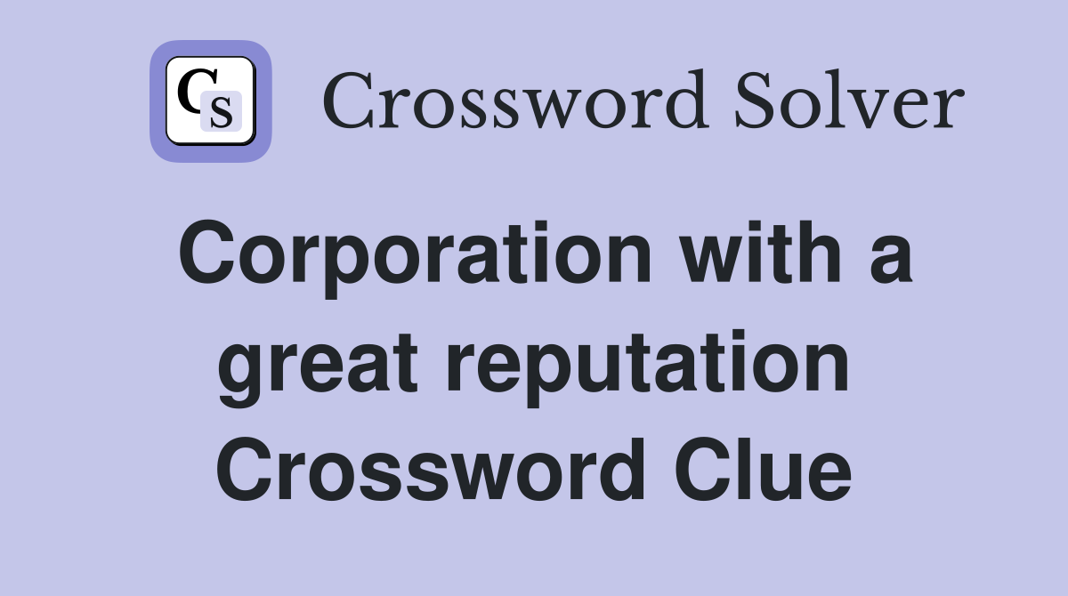 Corporation with a great reputation Crossword Clue