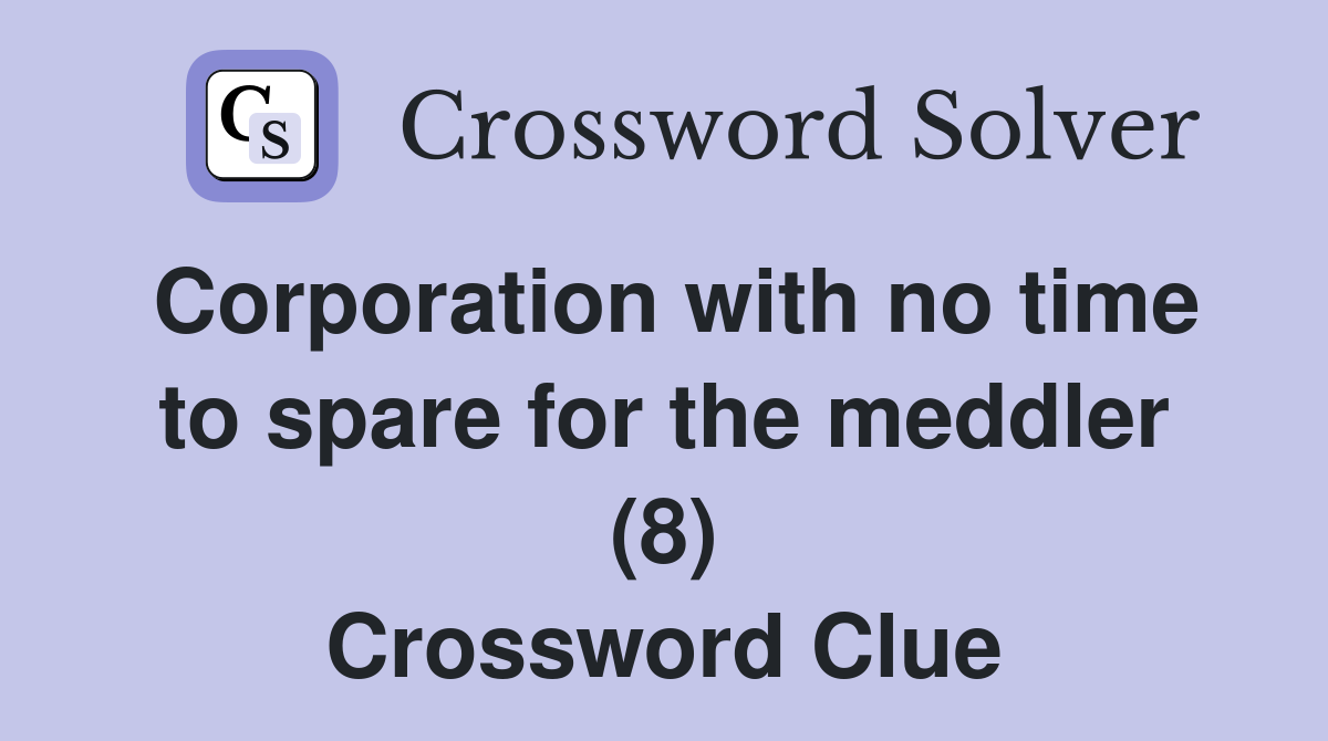 Corporation with no time to spare for the meddler (8) Crossword Clue