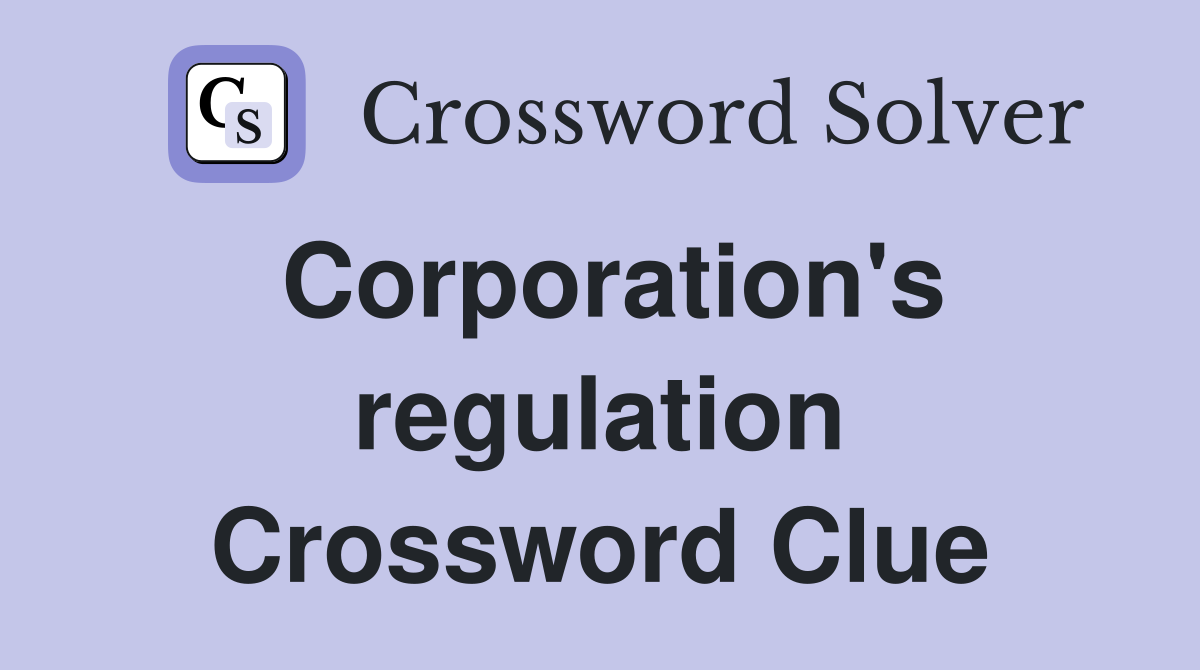 Corporation's regulation Crossword Clue