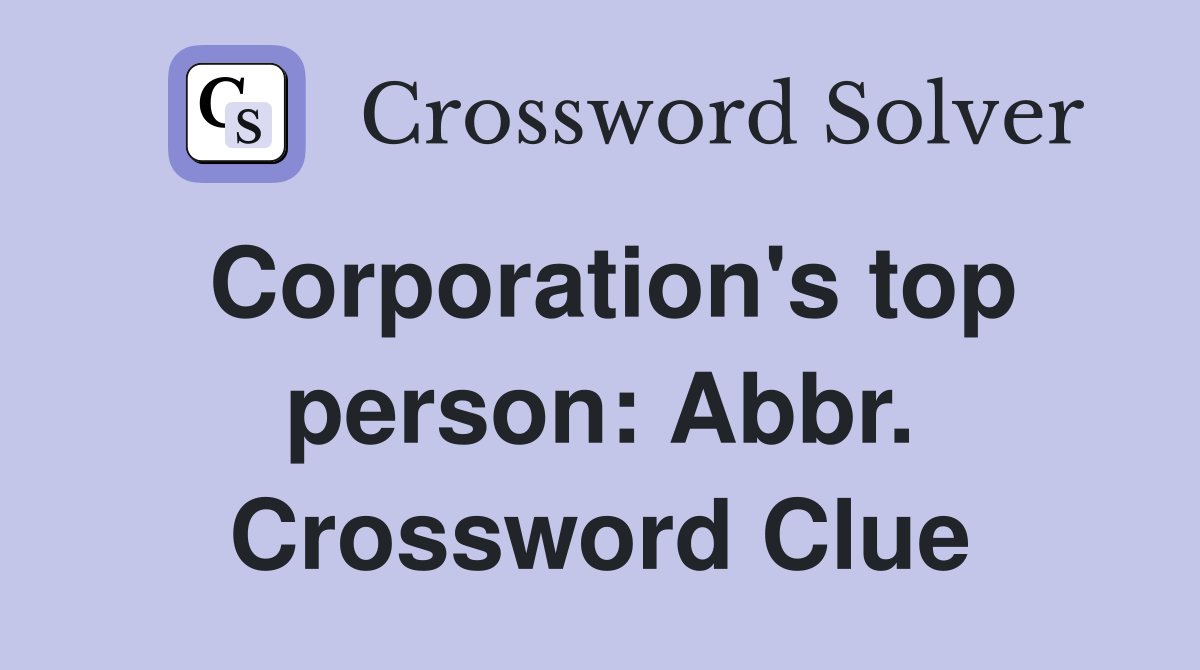 Corporation's top person: Abbr. Crossword Clue