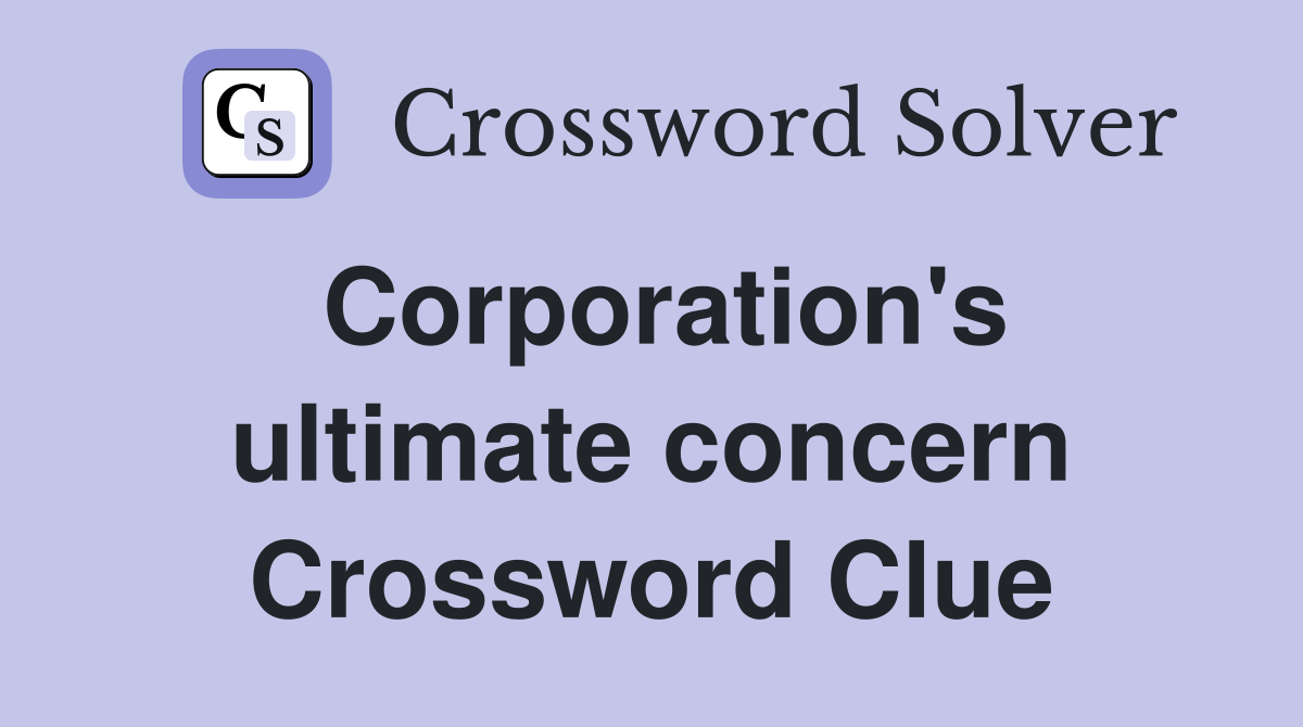 Corporation's ultimate concern Crossword Clue