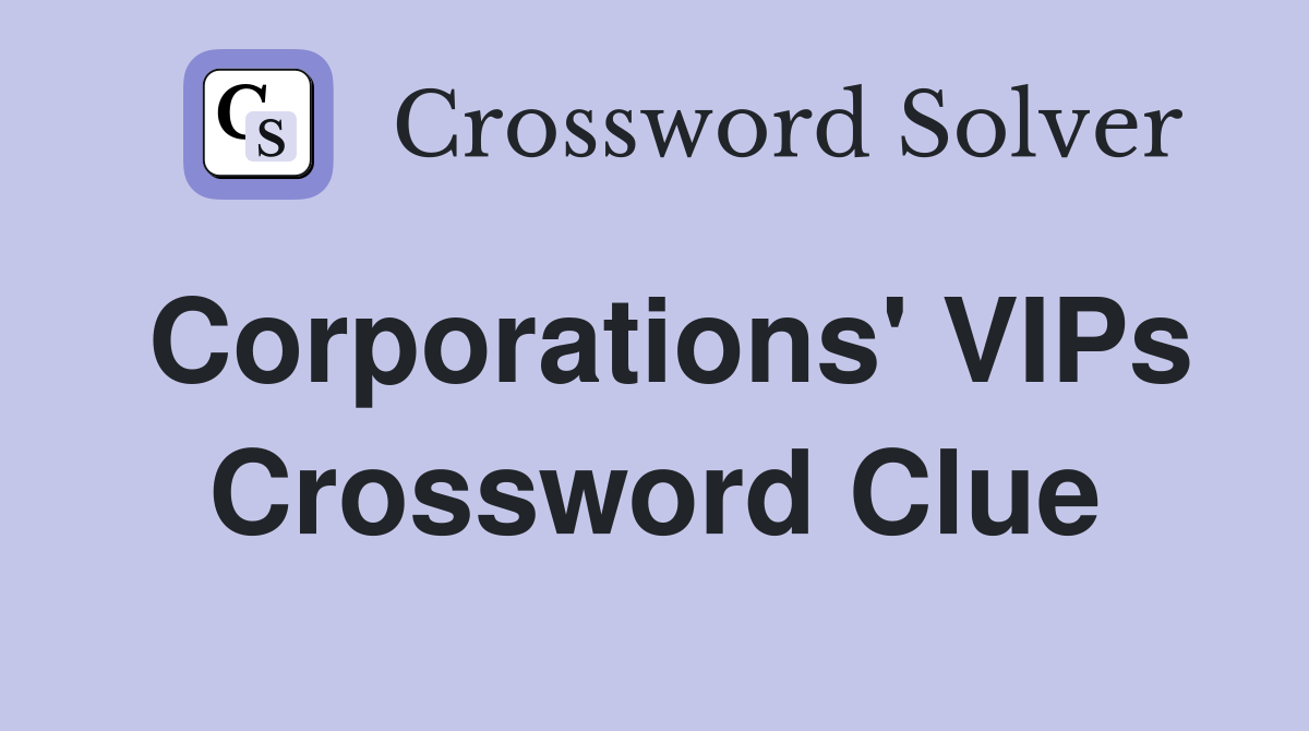 Corporations' VIPs Crossword Clue