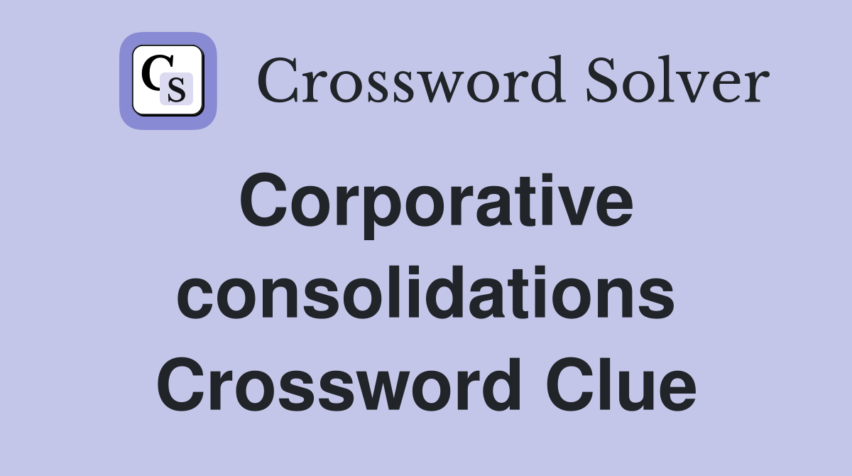 Corporative consolidations Crossword Clue