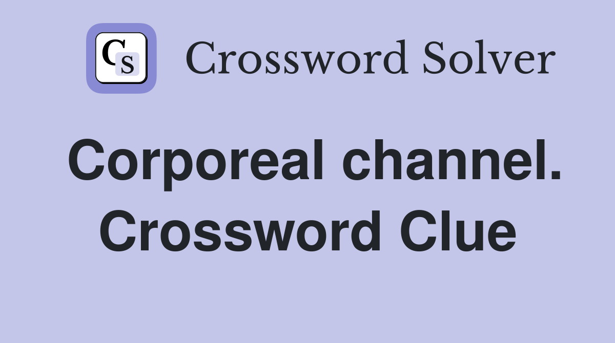 Corporeal channel. Crossword Clue