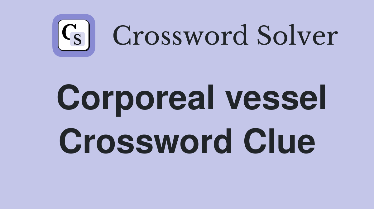 Corporeal vessel Crossword Clue