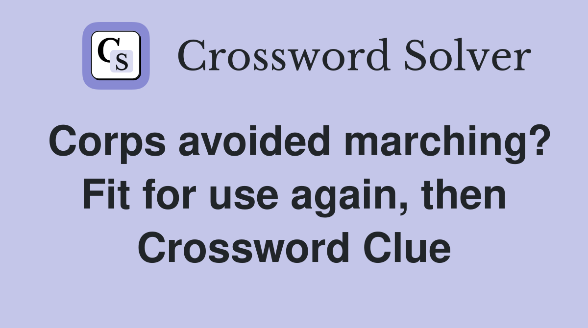 Corps avoided marching? Fit for use again, then Crossword Clue