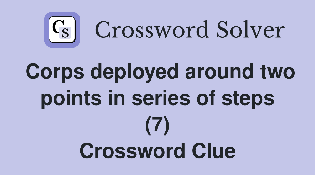 Corps deployed around two points in series of steps (7) Crossword Clue