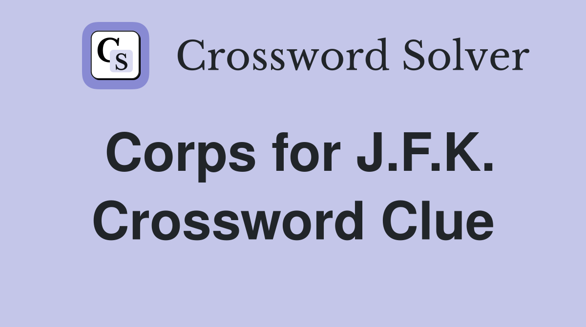 Corps for J.F.K. Crossword Clue