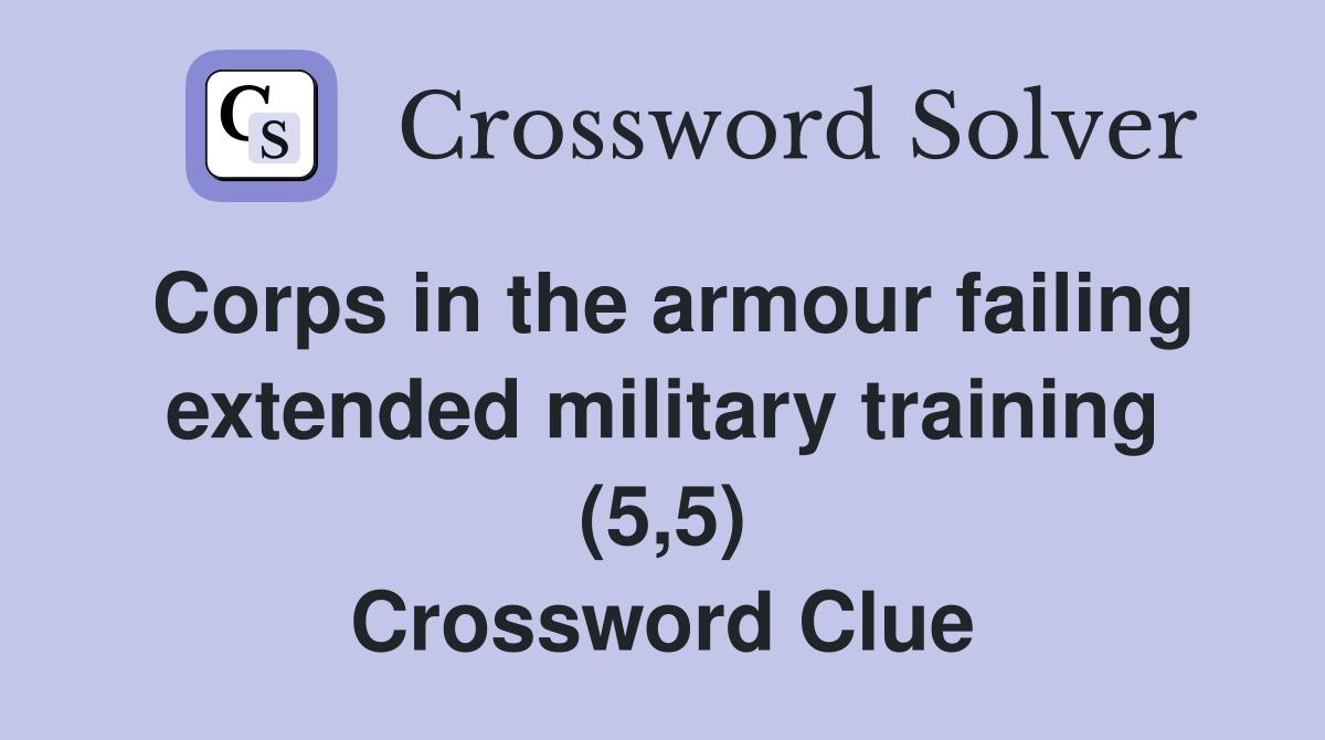 Corps in the armour failing extended military training (5,5) Crossword Clue