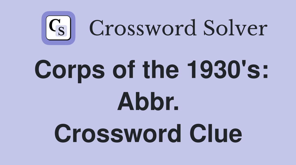 Corps of the 1930's: Abbr. Crossword Clue