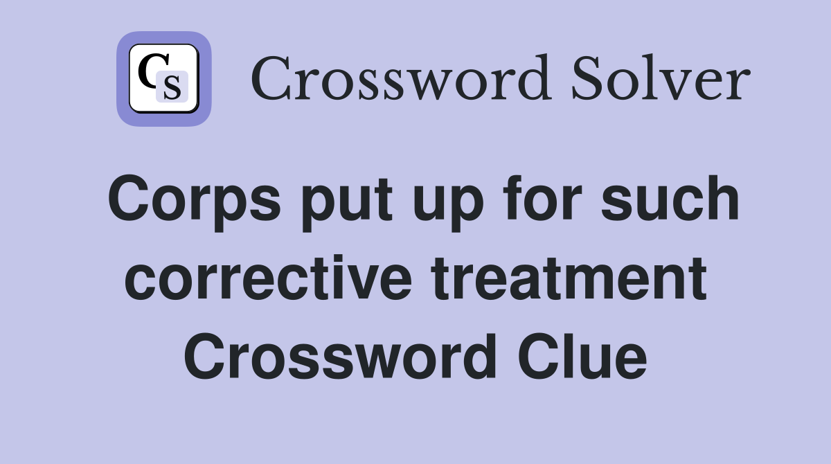 Corps put up for such corrective treatment Crossword Clue
