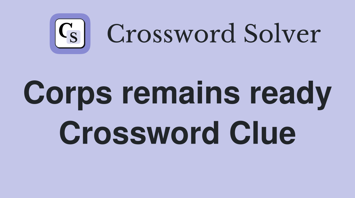 Corps remains ready  Crossword Clue