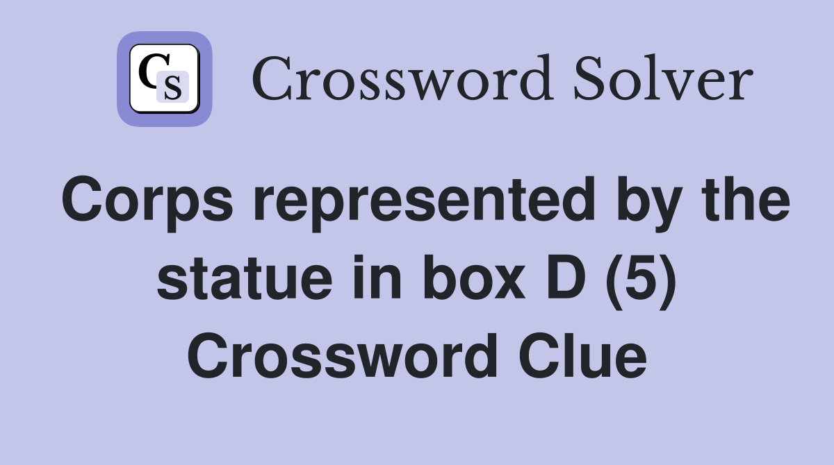 Corps represented by the statue in box D (5) Crossword Clue
