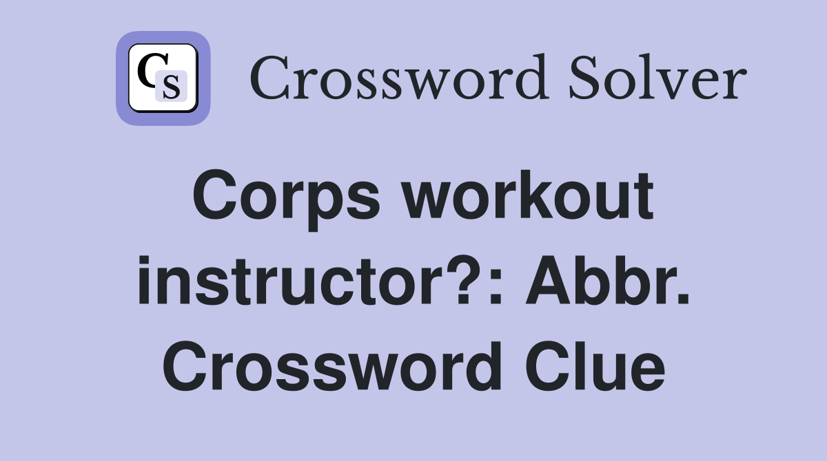 Corps workout instructor?: Abbr. Crossword Clue