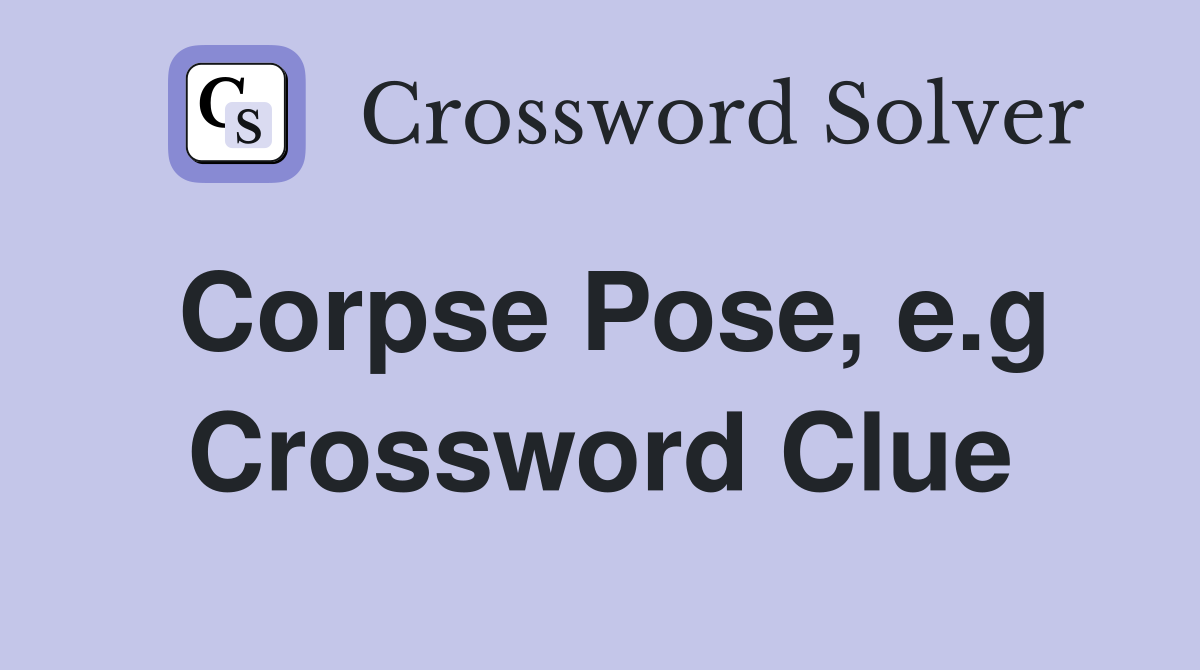 Corpse Pose, e.g Crossword Clue