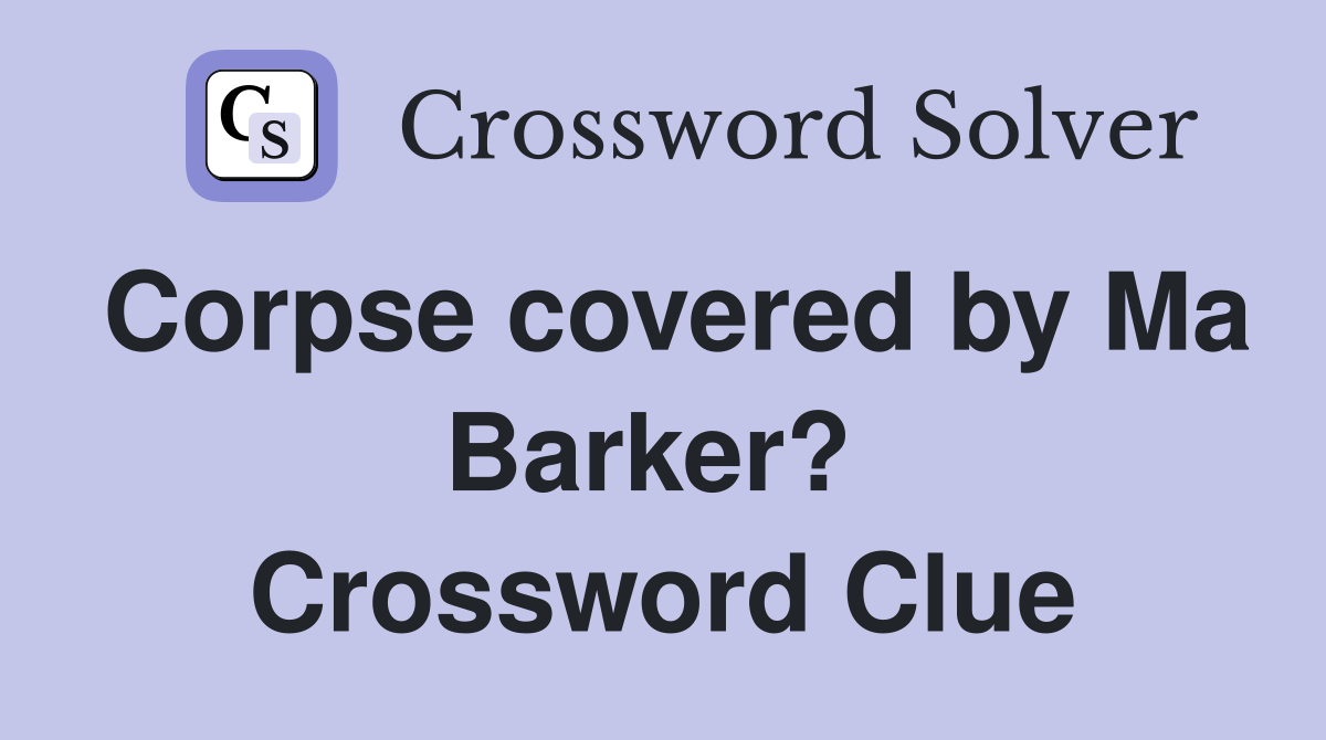 Corpse covered by Ma Barker?  Crossword Clue