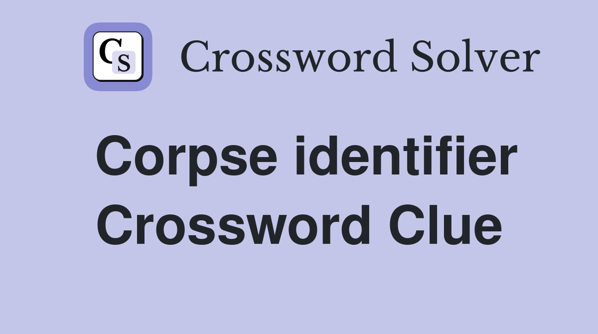 Corpse identifier Crossword Clue